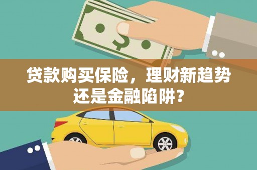 暖暖贷款购买保险，理财新趋势还是金融陷阱？