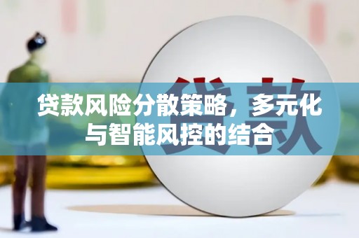 暖暖贷款风险分散策略，多元化与智能风控的结合