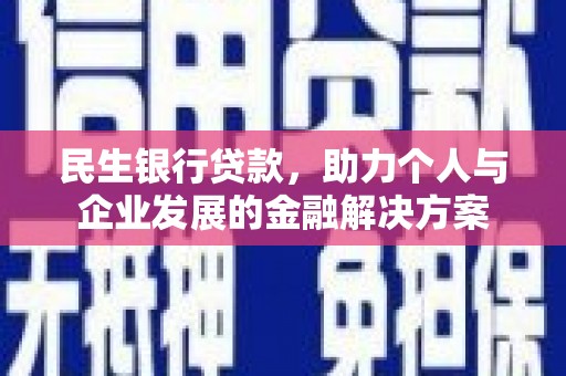 暖暖民生银行贷款，助力个人与企业发展的金融解决方案