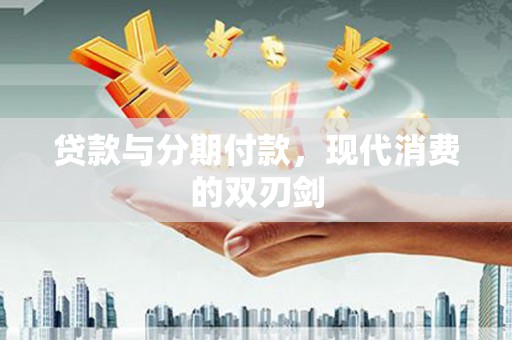 暖暖贷款与分期付款，现代消费的双刃剑