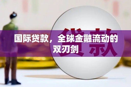 暖暖国际贷款，全球金融流动的双刃剑