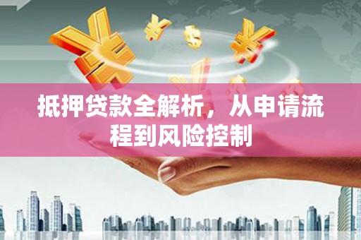 暖暖抵押贷款全解析，从申请流程到风险控制