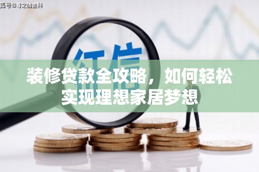 暖暖装修贷款全攻略，如何轻松实现理想家居梦想