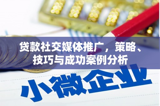 暖暖贷款社交媒体推广，策略、技巧与成功案例分析