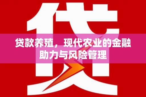 暖暖贷款养殖，现代农业的金融助力与风险管理