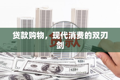 暖暖贷款购物，现代消费的双刃剑