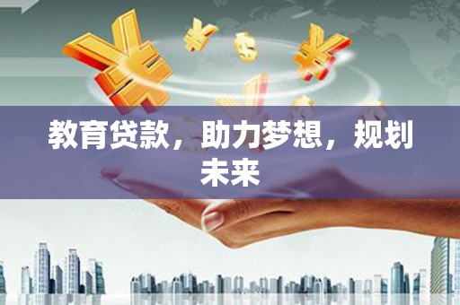 暖暖教育贷款，助力梦想，规划未来