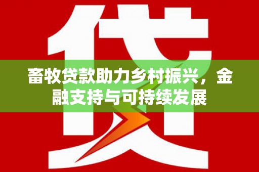 暖暖畜牧贷款助力乡村振兴，金融支持与可持续发展