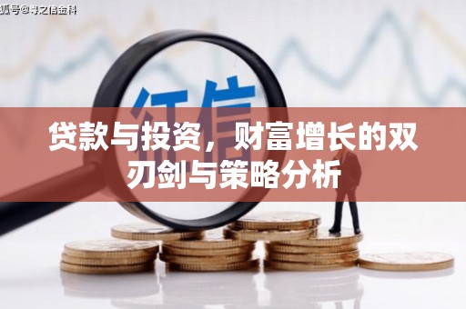 暖暖贷款与投资，财富增长的双刃剑与策略分析