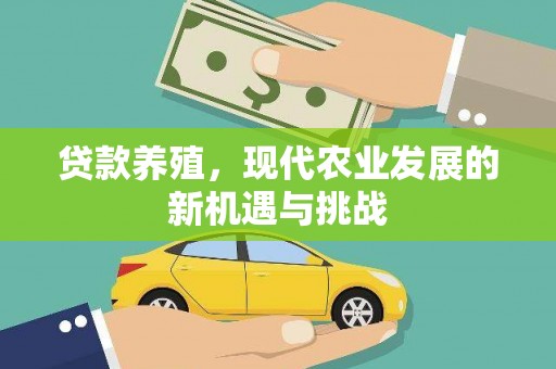 暖暖贷款养殖，现代农业发展的新机遇与挑战