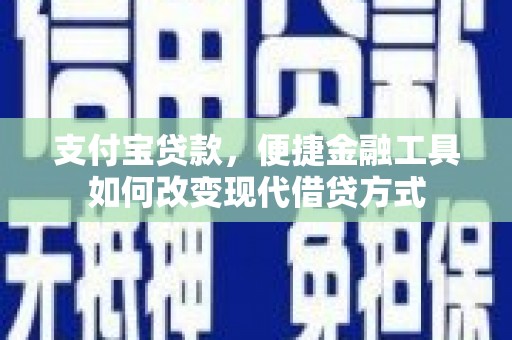 暖暖支付宝贷款，便捷金融工具如何改变现代借贷方式