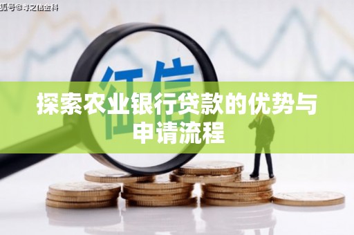 暖暖探索农业银行贷款的优势与申请流程