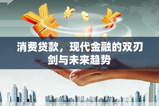 暖暖消费贷款，现代金融的双刃剑与未来趋势