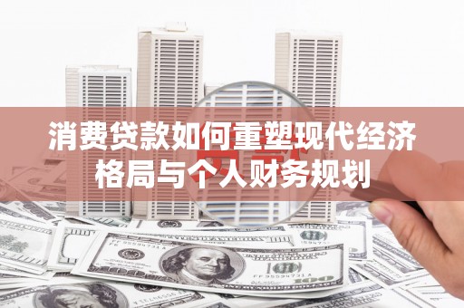 暖暖消费贷款如何重塑现代经济格局与个人财务规划