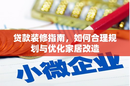 暖暖贷款装修指南，如何合理规划与优化家居改造