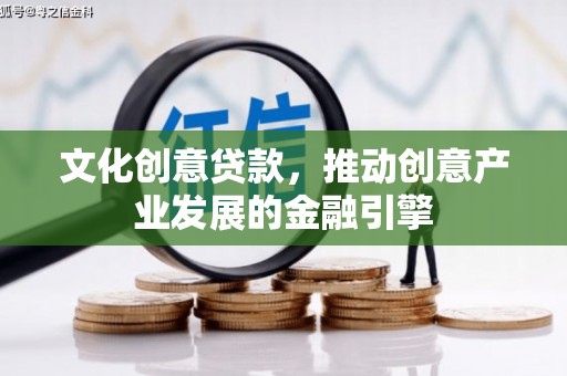 暖暖文化创意贷款，推动创意产业发展的金融引擎