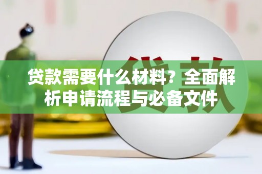 暖暖贷款需要什么材料？全面解析申请流程与必备文件