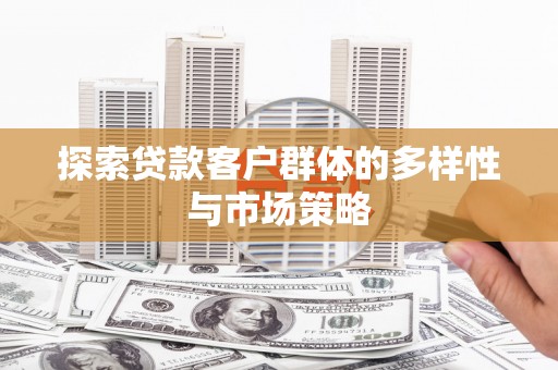 暖暖探索贷款客户群体的多样性与市场策略