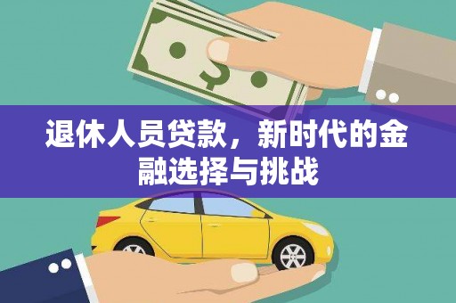 暖暖退休人员贷款，新时代的金融选择与挑战