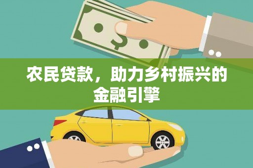 暖暖农民贷款，助力乡村振兴的金融引擎