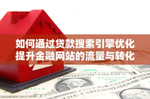 暖暖如何通过贷款搜索引擎优化提升金融网站的流量与转化率