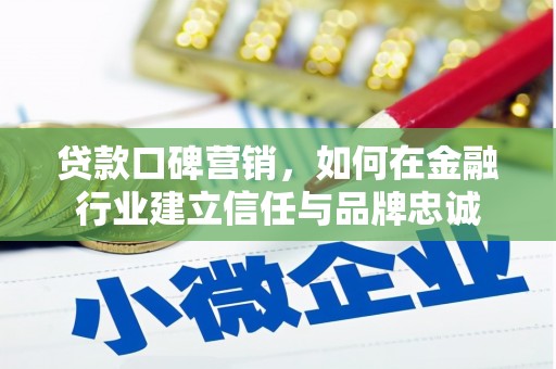 暖暖贷款口碑营销，如何在金融行业建立信任与品牌忠诚
