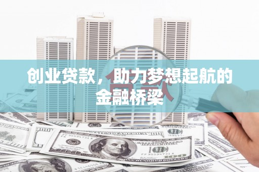 暖暖创业贷款，助力梦想起航的金融桥梁