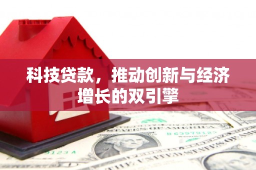 暖暖科技贷款，推动创新与经济增长的双引擎