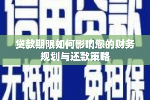 暖暖贷款期限如何影响您的财务规划与还款策略