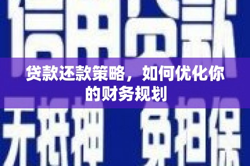 暖暖贷款还款策略，如何优化你的财务规划