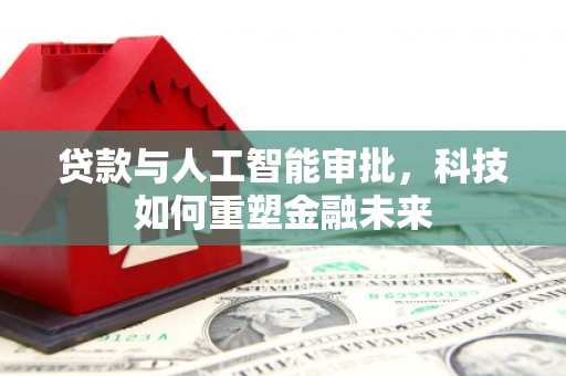 暖暖贷款与人工智能审批，科技如何重塑金融未来