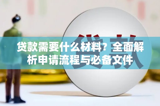 暖暖贷款需要什么材料？全面解析申请流程与必备文件
