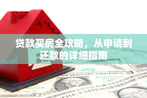 暖暖贷款买房全攻略，从申请到还款的详细指南