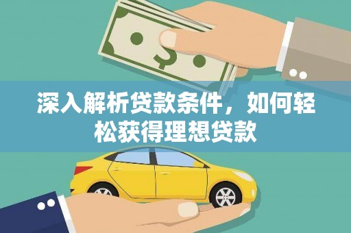 暖暖深入解析贷款条件，如何轻松获得理想贷款