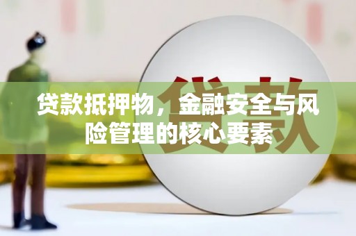 暖暖贷款抵押物，金融安全与风险管理的核心要素