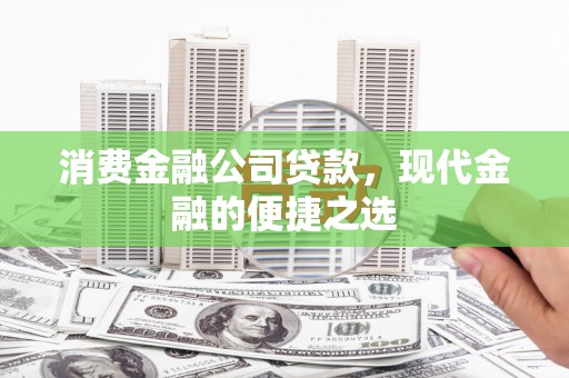 暖暖消费金融公司贷款，现代金融的便捷之选