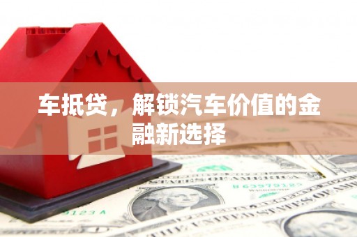 暖暖车抵贷，解锁汽车价值的金融新选择