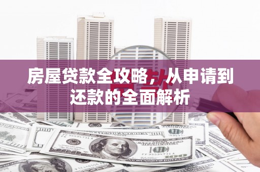 暖暖房屋贷款全攻略，从申请到还款的全面解析