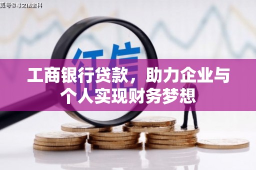 暖暖工商银行贷款，助力企业与个人实现财务梦想