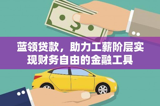 暖暖蓝领贷款，助力工薪阶层实现财务自由的金融工具
