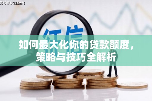 暖暖如何最大化你的贷款额度，策略与技巧全解析