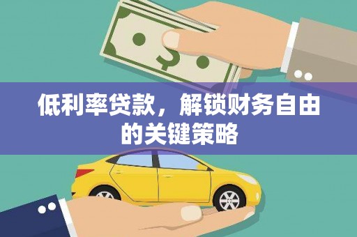 暖暖低利率贷款，解锁财务自由的关键策略