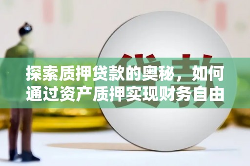 暖暖探索质押贷款的奥秘，如何通过资产质押实现财务自由