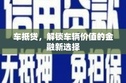 暖暖车抵贷，解锁车辆价值的金融新选择