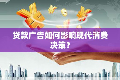 暖暖贷款广告如何影响现代消费决策？
