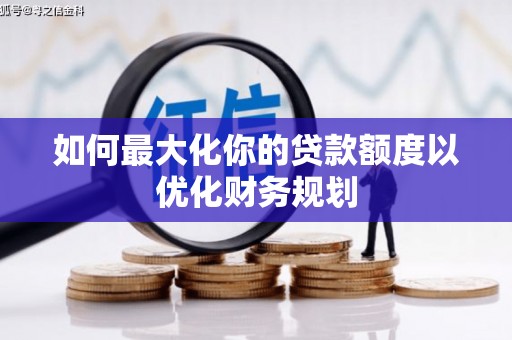 暖暖如何最大化你的贷款额度以优化财务规划