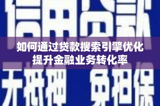 暖暖如何通过贷款搜索引擎优化提升金融业务转化率