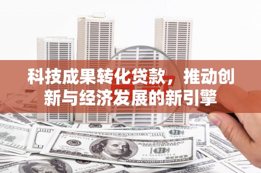 暖暖科技成果转化贷款，推动创新与经济发展的新引擎