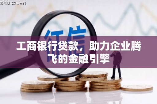 暖暖工商银行贷款，助力企业腾飞的金融引擎
