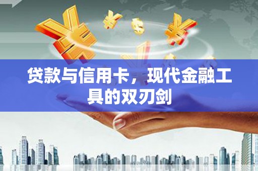暖暖贷款与信用卡，现代金融工具的双刃剑